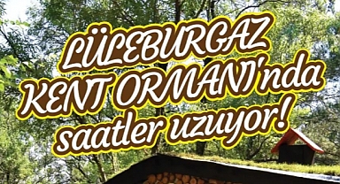 Lüleburgaz Kent Ormanı'nda Yaz Saati Uygulaması Başladı: Ziyaret Saatleri Genişledi
