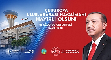 ÇUKUROVA ULUSLARARASI HAVALİMANI 10 AĞUSTOS SAAT 15.00’TE AÇILIYOR