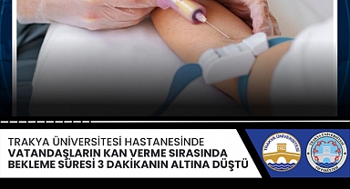 TRAKYA ÜNİVERSİTESİ HASTANESİNDE KAN VERME SIRASINDA BEKLEME SORUNU ÇÖZÜLDÜ