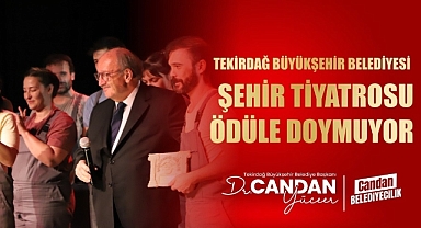 TEKİRDAĞ BÜYÜKŞEHİR BELEDİYESİ ŞEHİR TİYATROSU ÖDÜLE DOYMUYOR