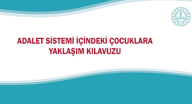 ADALET SİSTEMİ İÇİNDEKİ ÇOCUKLARA YÖNELİK YAKLAŞIM KILAVUZU YAYIMLANDI