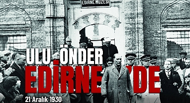 BAŞKAN GENCAN AKIN’DAN 21 ARALIK MESAJI: “ATATÜRK’ÜN MİRASI, EDİRNE’NİN RUHUDUR!”