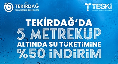TEKİRDAĞ'DA 5 METREKÜP ALTINDA SU TÜKETİMİNE YÜZDE 50 İNDİRİM