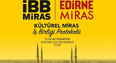 EDİRNE BELEDİYESİ VE İBB’DEN TARİHİ İŞ BİRLİĞİ: İBB MİRAS PROTOKOLÜ İMZALANIYOR