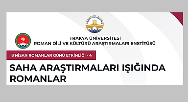 Trakya Üniversitesi'nde 8 Nisan Romanlar Günü Etkinliği: Saha Araştırmaları Işığında Romanlar