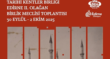 EDİRNE BELEDİYESİ EV SAHİPLİĞİNDE TARİHİ KENTLER BİRLİĞİ TOPLANTISI BAŞLIYOR