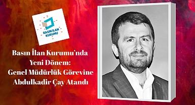 Abdulkadir Çay, Basın İlan Kurumu Genel Müdürü Olarak Atandı