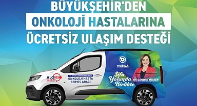BÜYÜKŞEHİR'DEN ONKOLOJİ HASTALARINA ÜCRETSİZ ULAŞIM DESTEĞİ