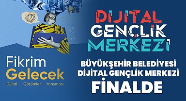 BÜYÜKŞEHİR BELEDİYESİ DİJİTAL GENÇLİK MERKEZİ FİNALDE