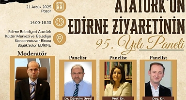 EDİRNE’DE, “ATATÜRK’ÜN EDİRNE ZİYARETİNİN 95. YILI PANELİ” DÜZENLENECEK!