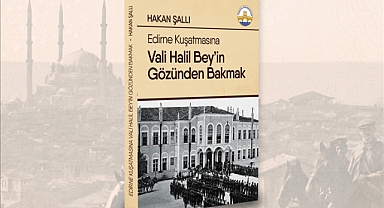 “EDİRNE KUŞATMASINA VALİ HALİL BEY’İN GÖZÜNDEN BAKMAK” KİTABI TANITILDI